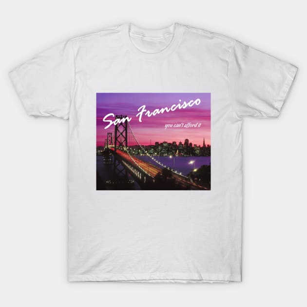 San Francisco - You Can't Afford It: Funny Parody of Vacation Souvenir T-Shirt by Naves